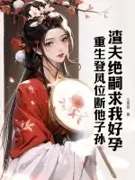 渣夫绝嗣求我好孕?重生登凤位断他子孙